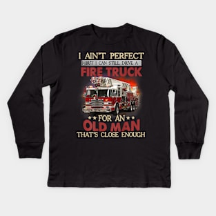 I Ain't Perfect But Can Still Drive A Fire Truck For A Old Man Kids Long Sleeve T-Shirt